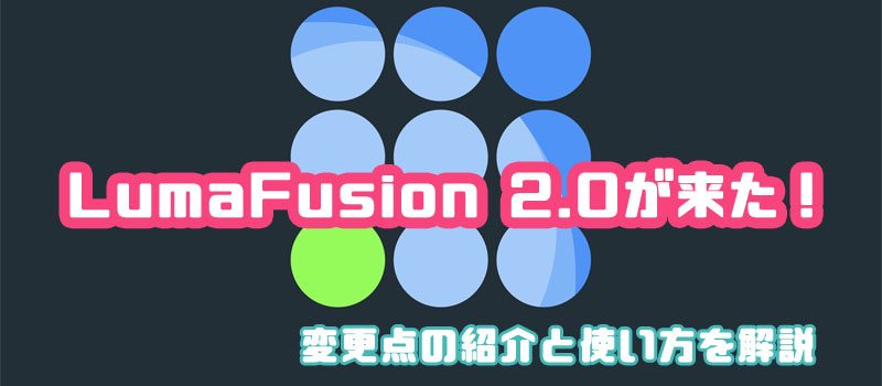 LumaFusion 2.0 変更点　使い方